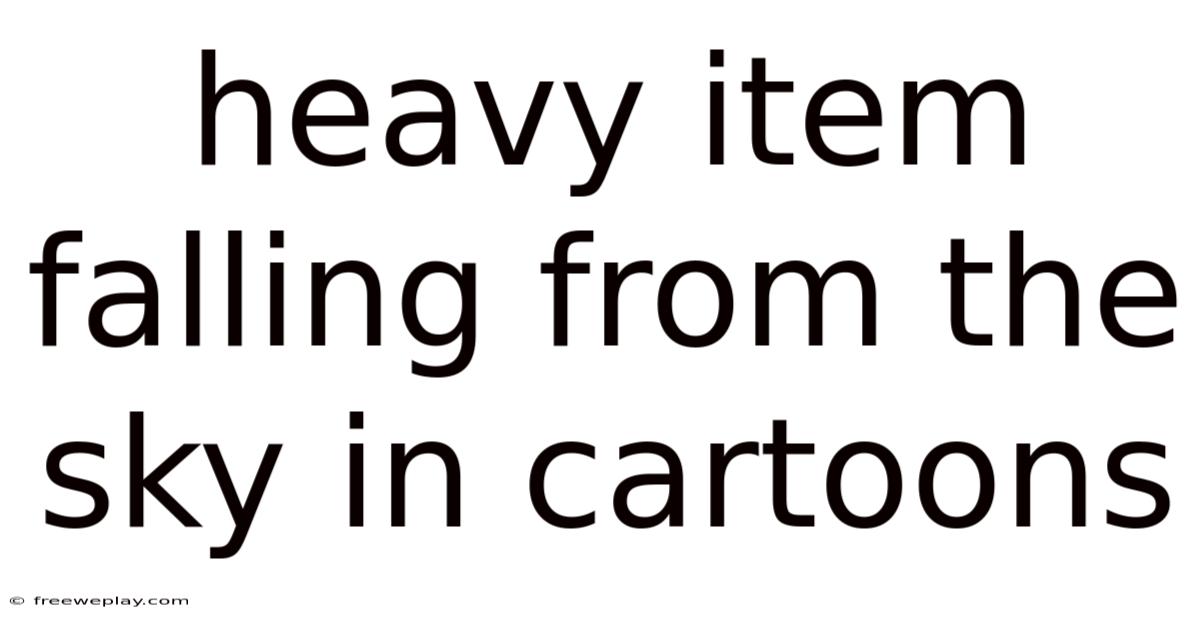 Heavy Item Falling From The Sky In Cartoons