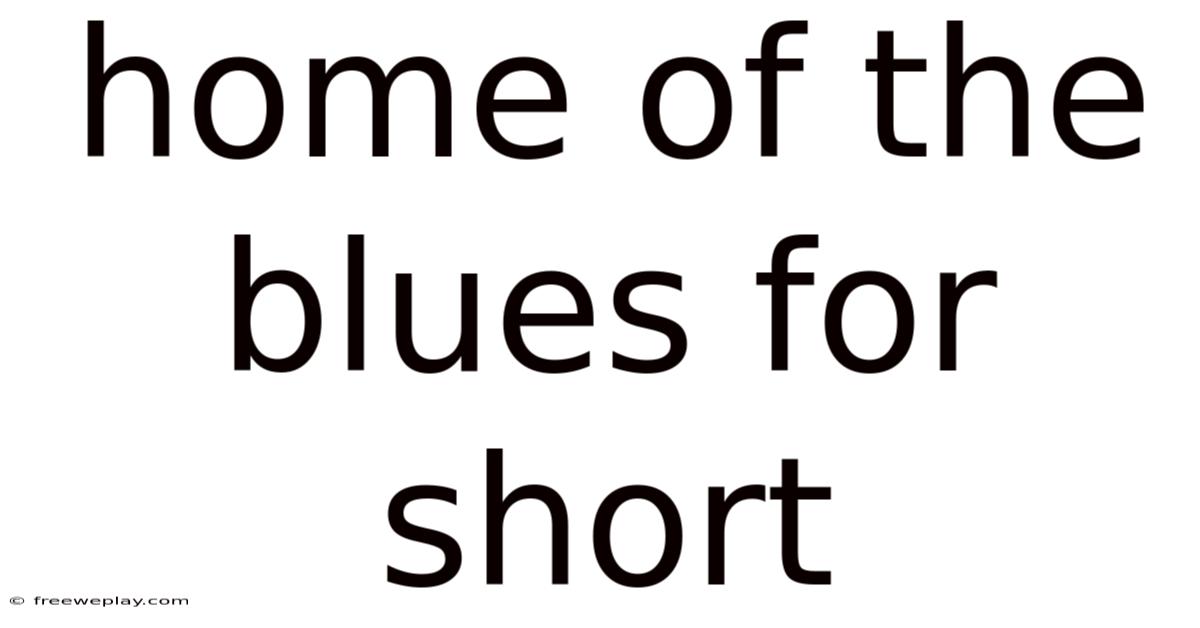 Home Of The Blues For Short