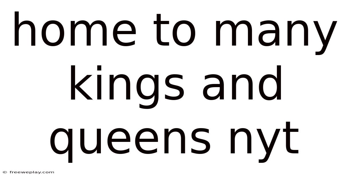 Home To Many Kings And Queens Nyt