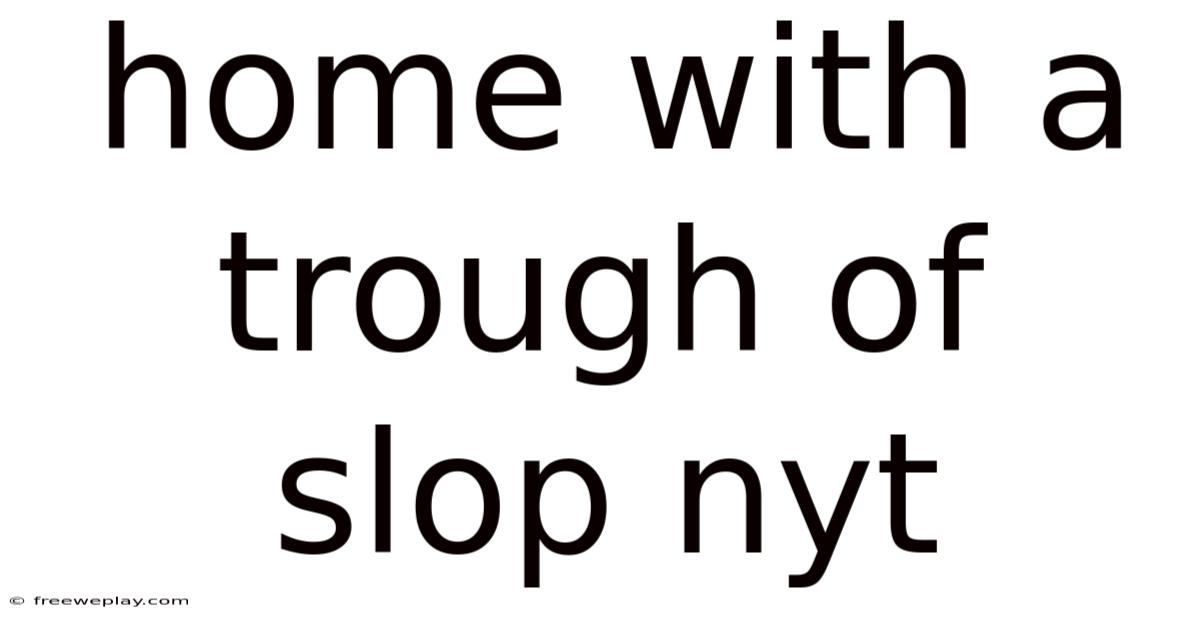 Home With A Trough Of Slop Nyt