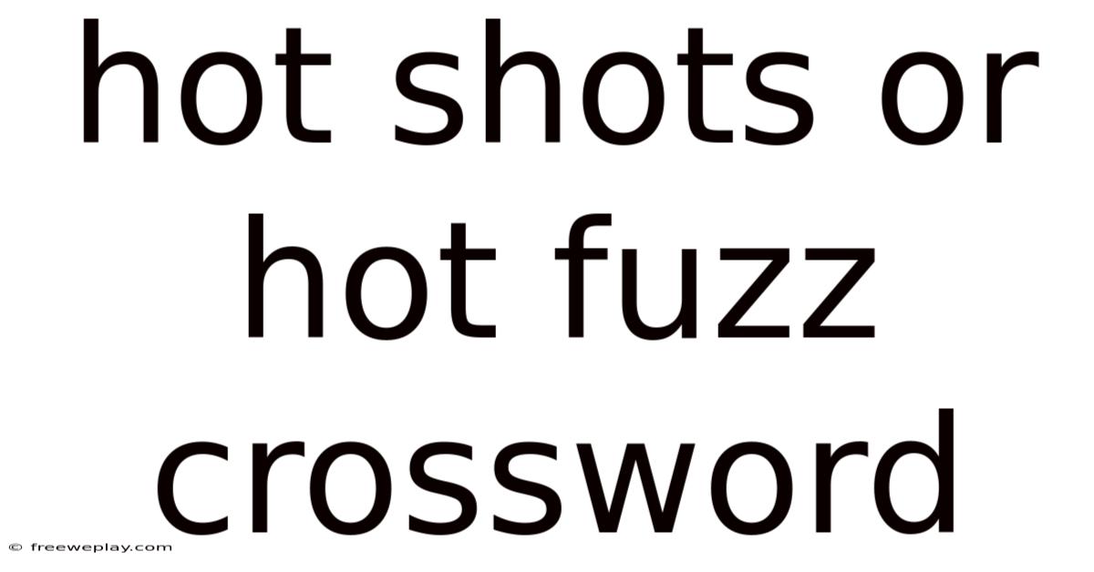 Hot Shots Or Hot Fuzz Crossword