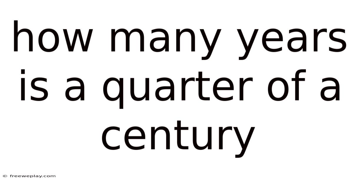 How Many Years Is A Quarter Of A Century