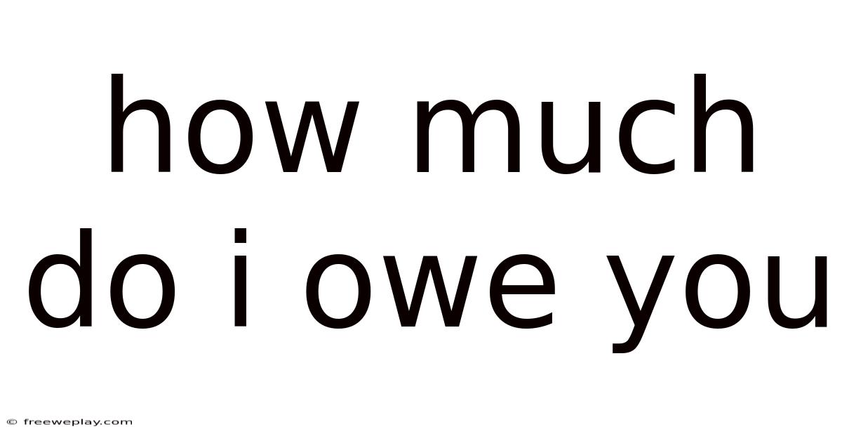 How Much Do I Owe You