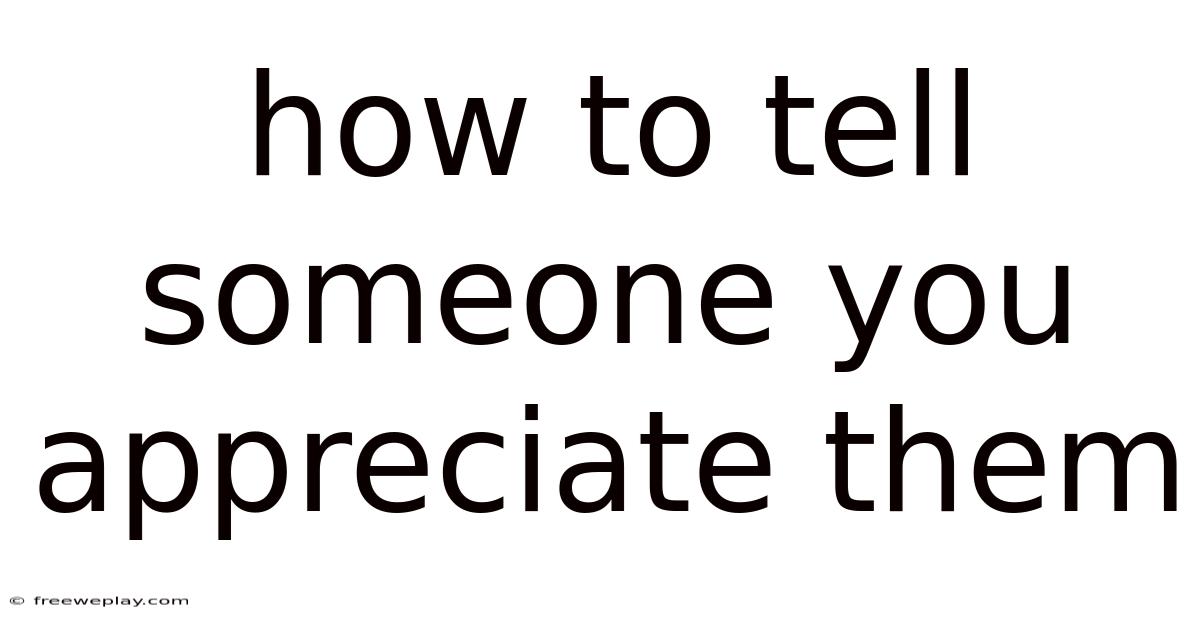 How To Tell Someone You Appreciate Them