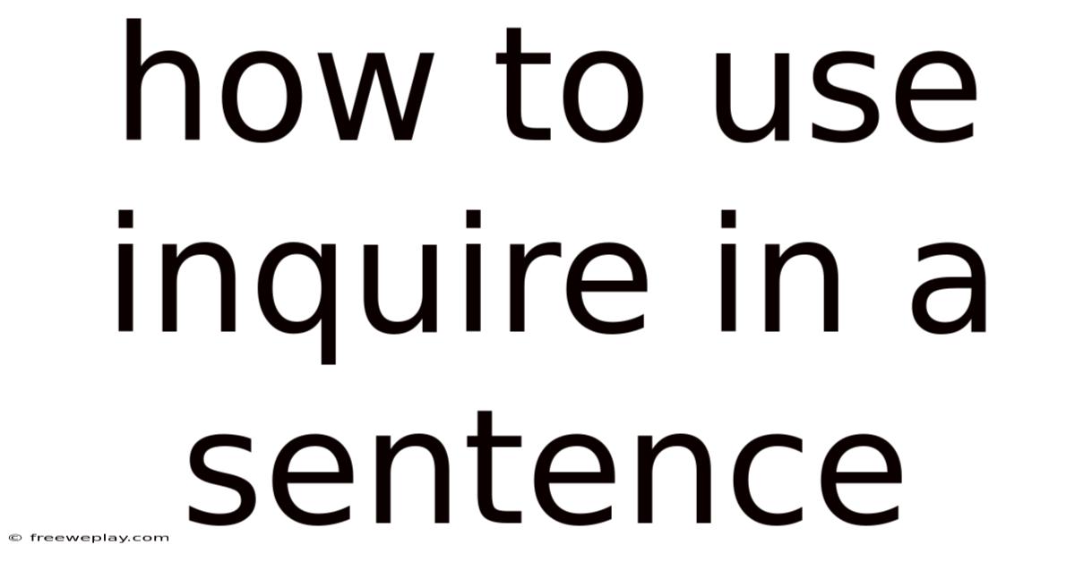 How To Use Inquire In A Sentence