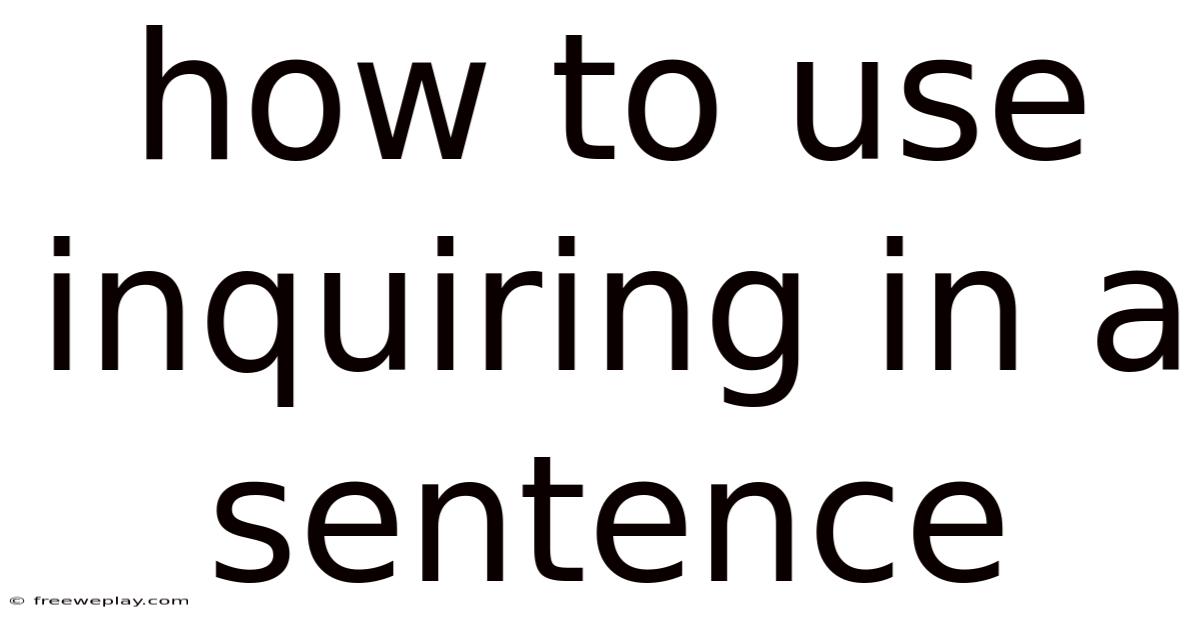 How To Use Inquiring In A Sentence