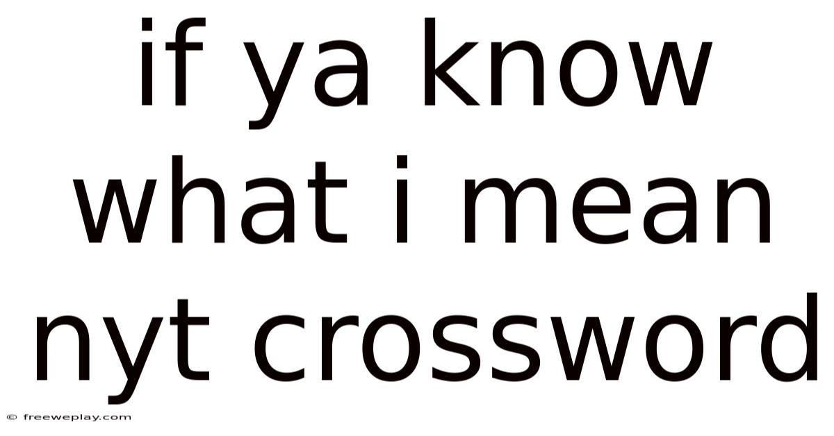 If Ya Know What I Mean Nyt Crossword