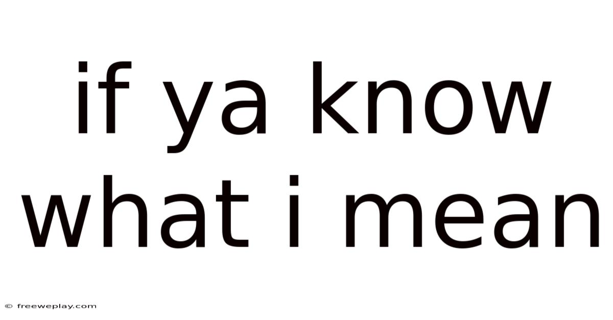 If Ya Know What I Mean