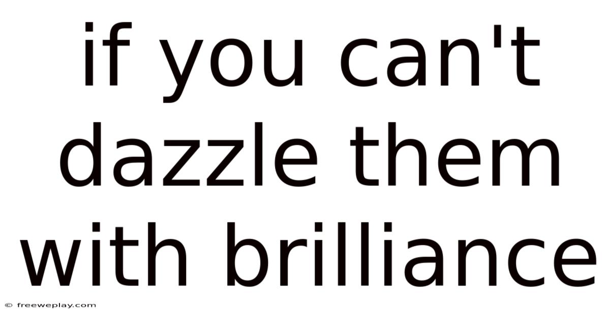 If You Can't Dazzle Them With Brilliance