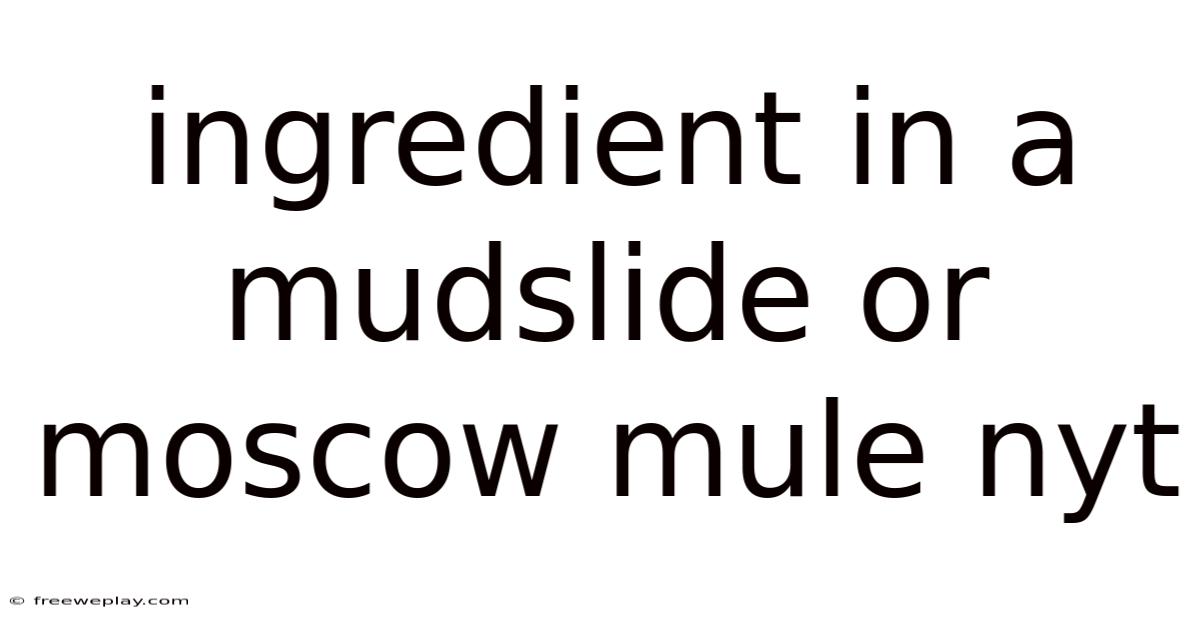 Ingredient In A Mudslide Or Moscow Mule Nyt