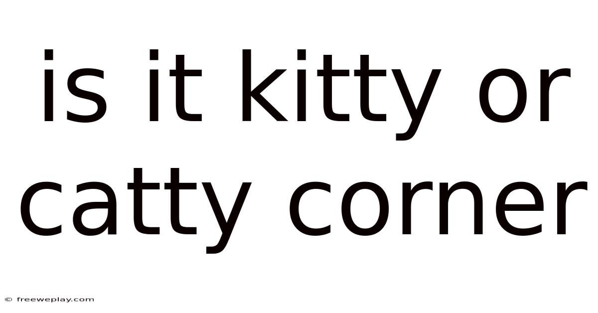 Is It Kitty Or Catty Corner