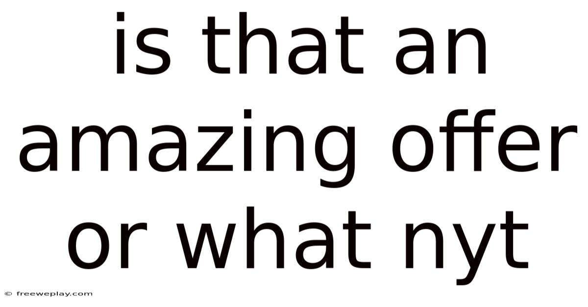 Is That An Amazing Offer Or What Nyt