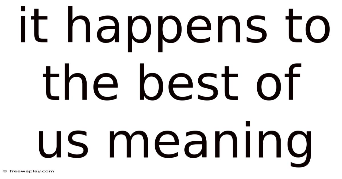 It Happens To The Best Of Us Meaning