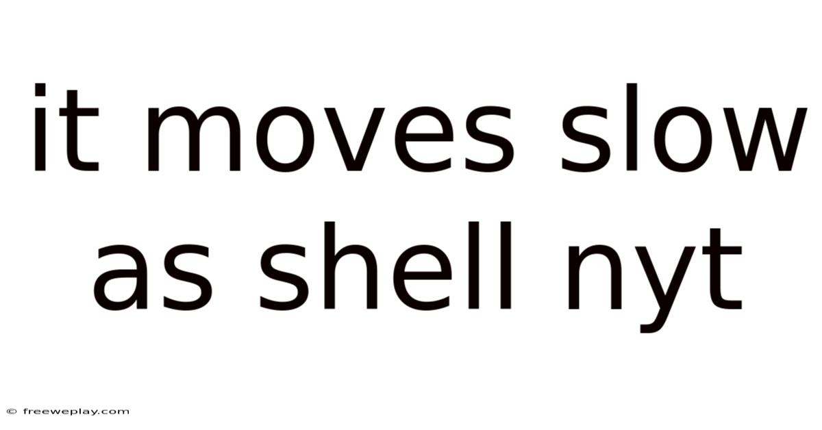 It Moves Slow As Shell Nyt