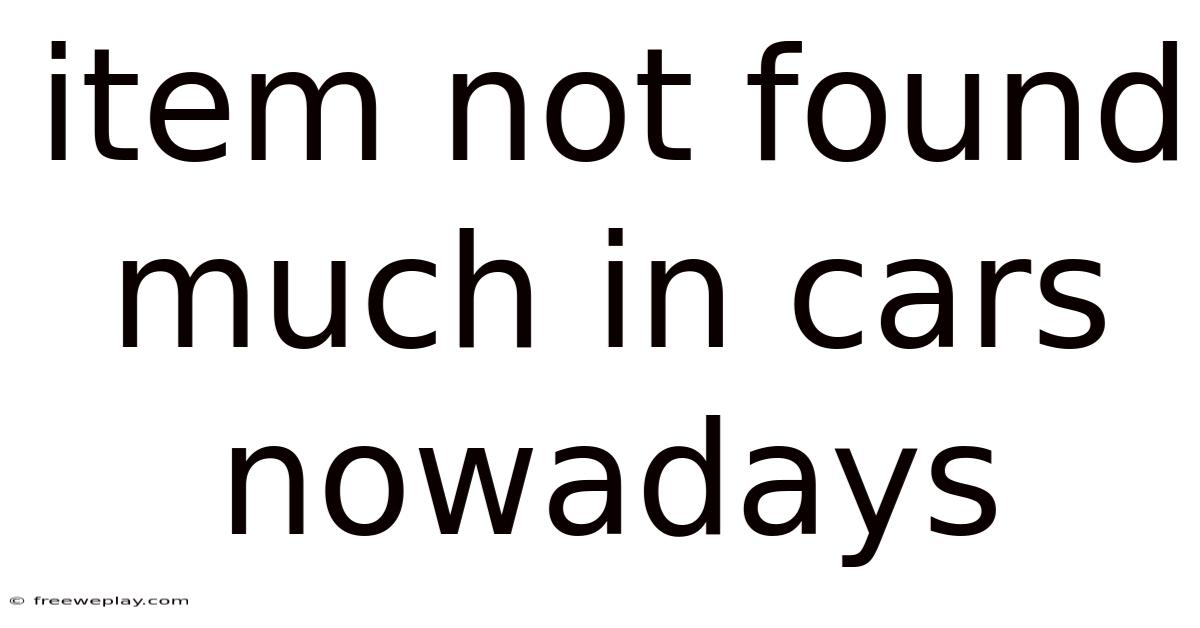 Item Not Found Much In Cars Nowadays