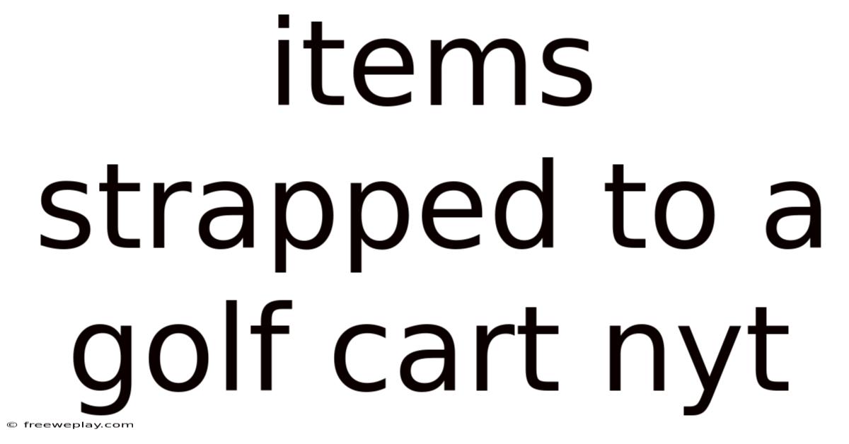 Items Strapped To A Golf Cart Nyt