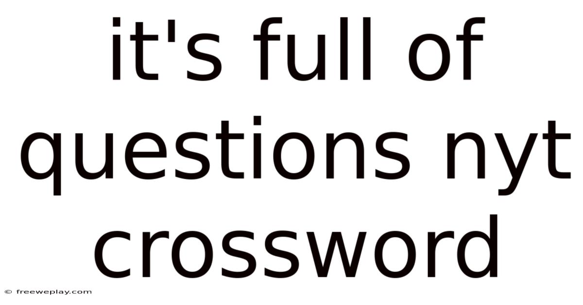 It's Full Of Questions Nyt Crossword