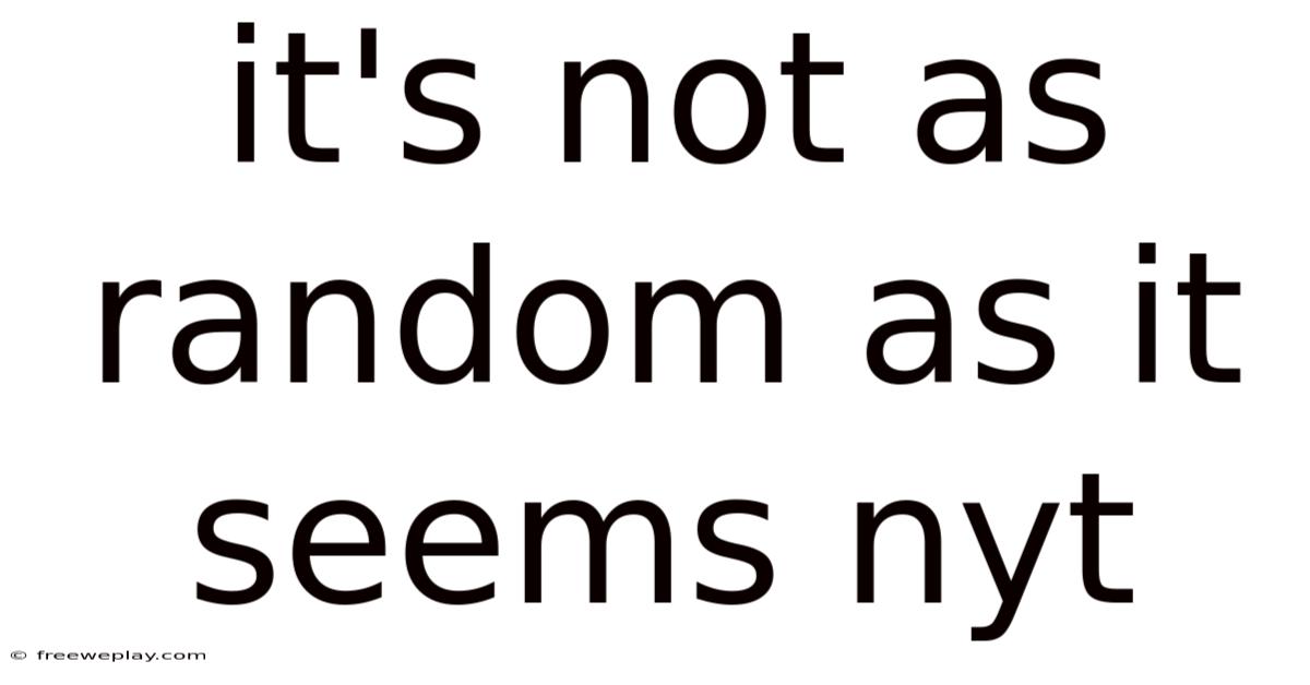 It's Not As Random As It Seems Nyt