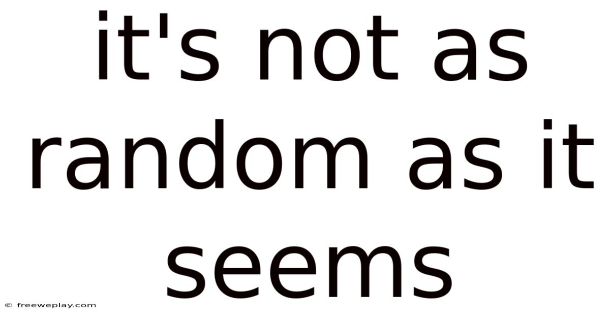 It's Not As Random As It Seems