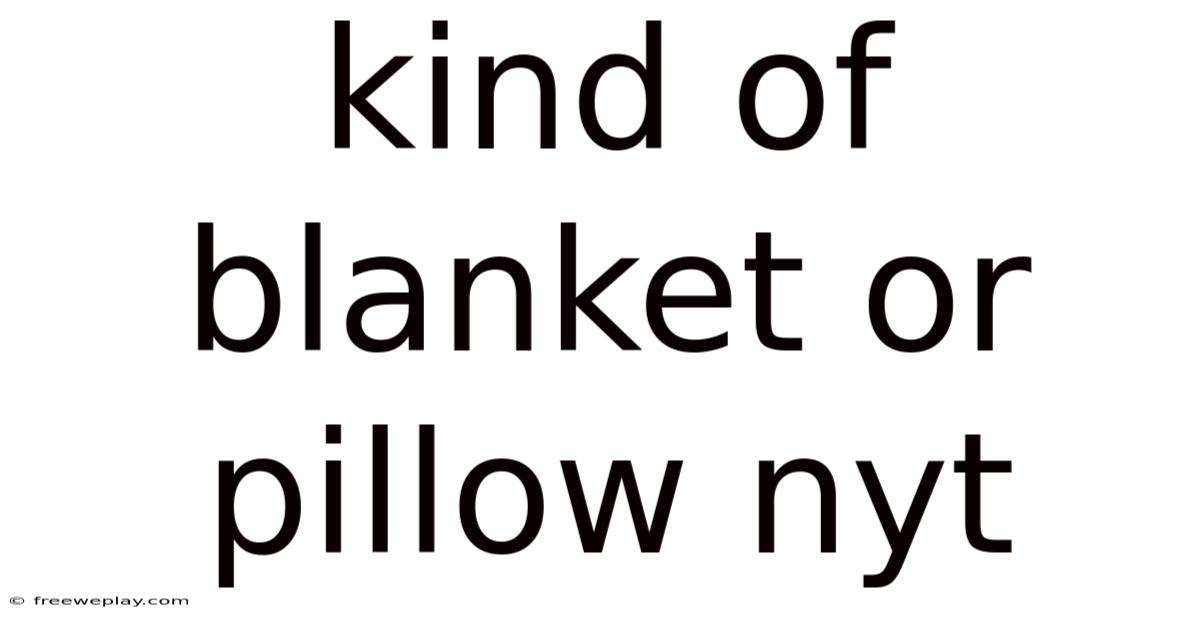 Kind Of Blanket Or Pillow Nyt