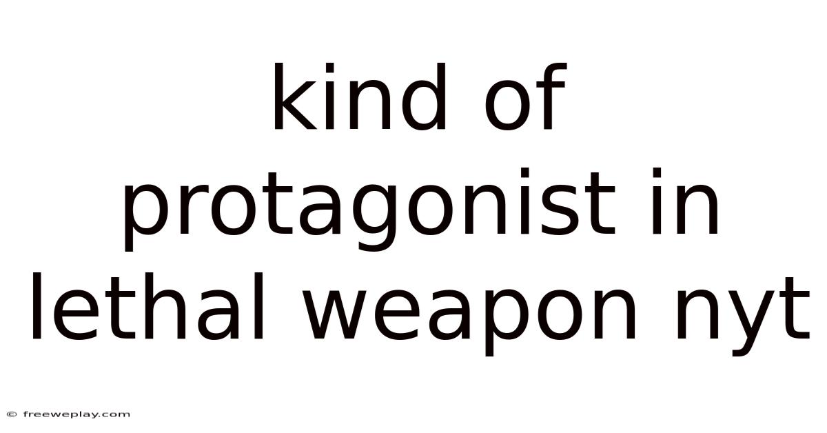 Kind Of Protagonist In Lethal Weapon Nyt