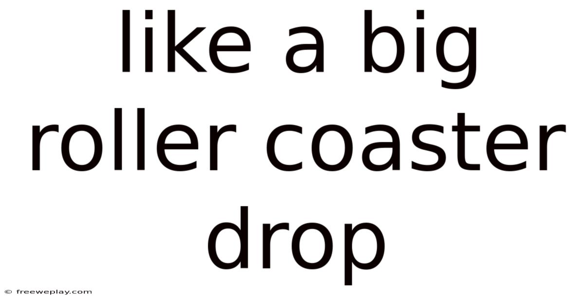 Like A Big Roller Coaster Drop