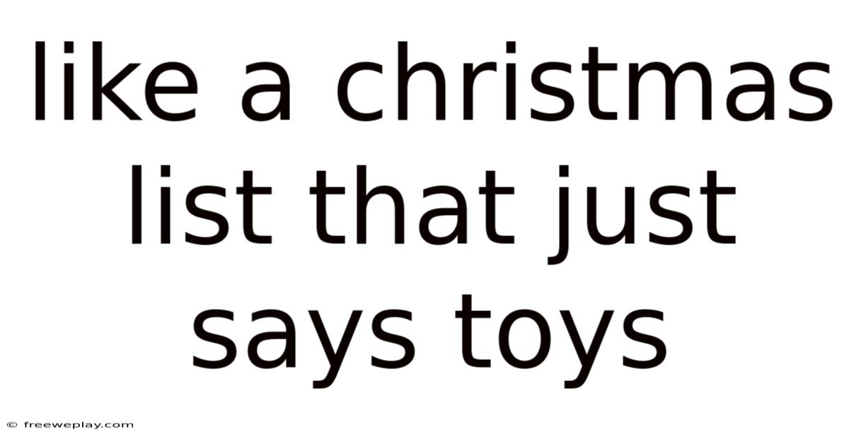 Like A Christmas List That Just Says Toys
