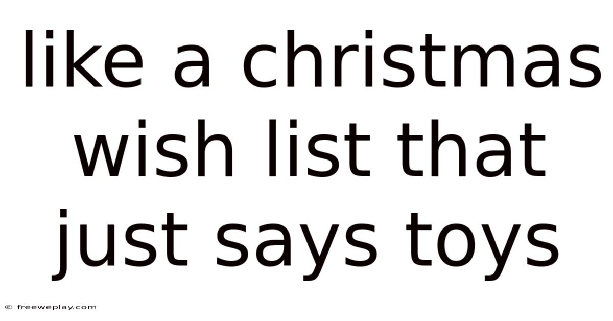 Like A Christmas Wish List That Just Says Toys