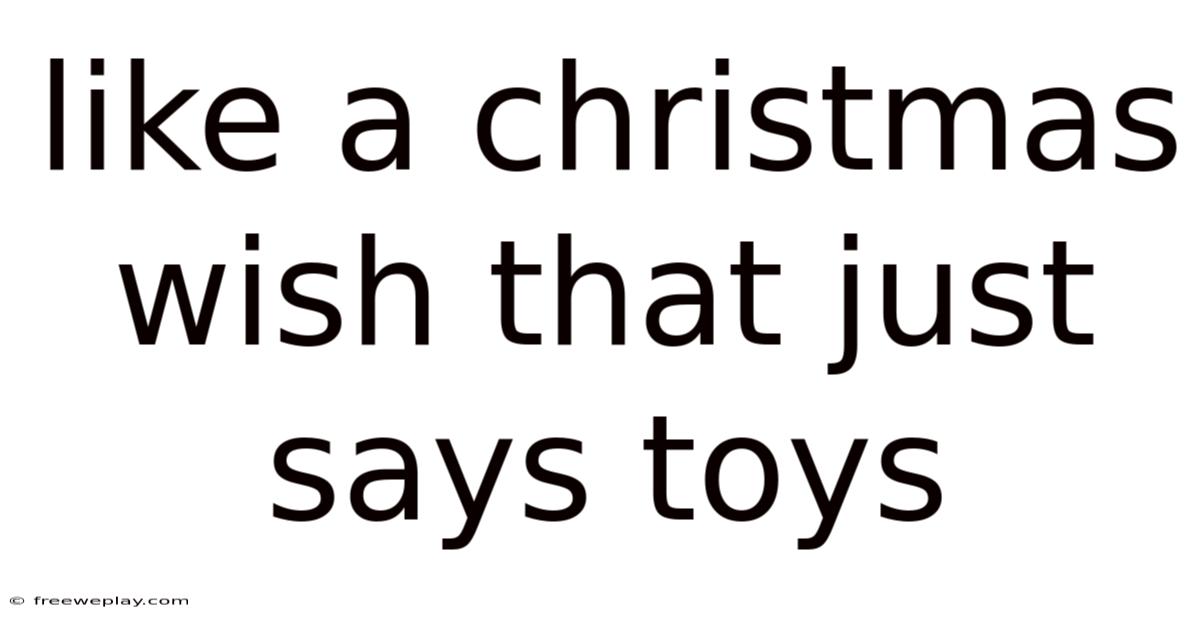 Like A Christmas Wish That Just Says Toys