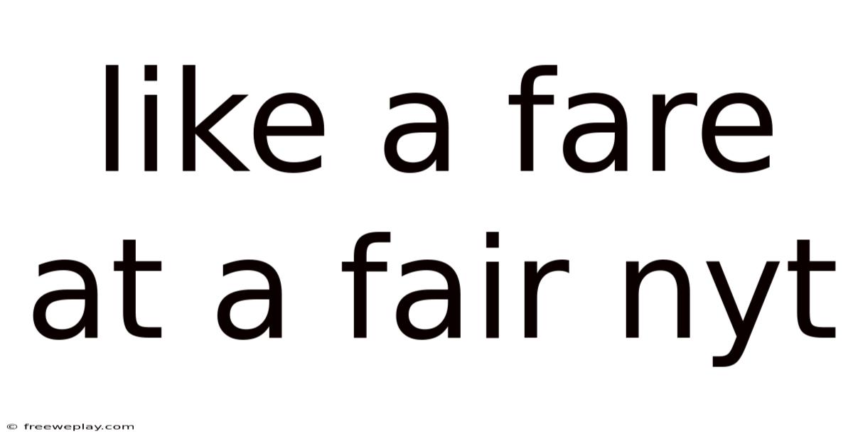 Like A Fare At A Fair Nyt