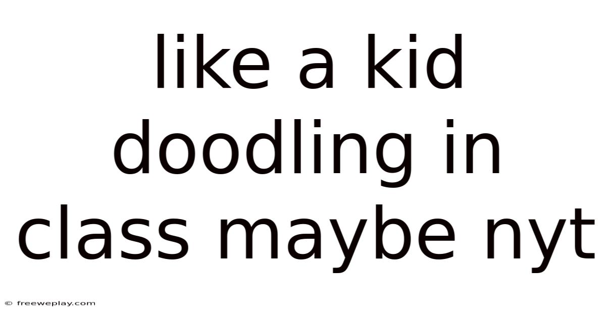 Like A Kid Doodling In Class Maybe Nyt