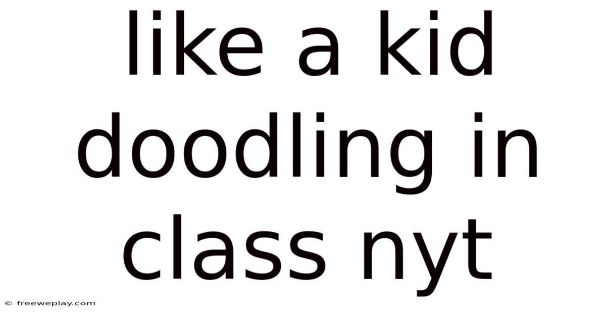 Like A Kid Doodling In Class Nyt