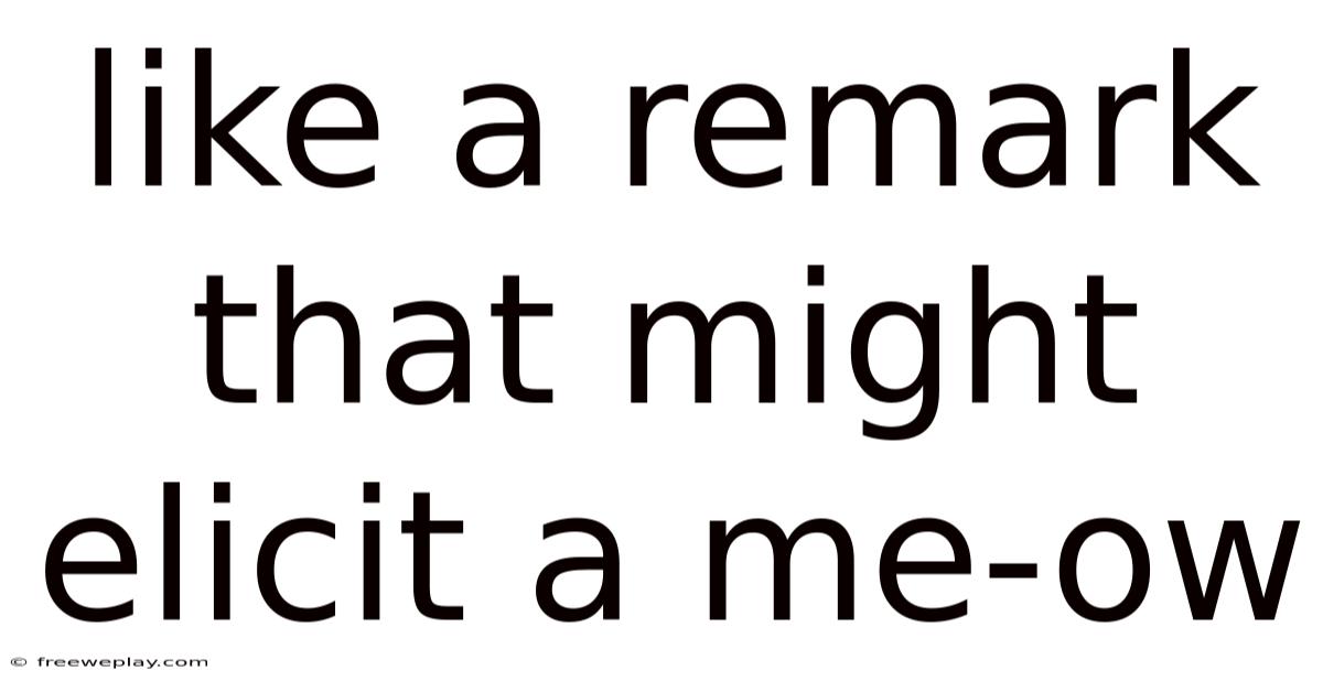 Like A Remark That Might Elicit A Me-ow