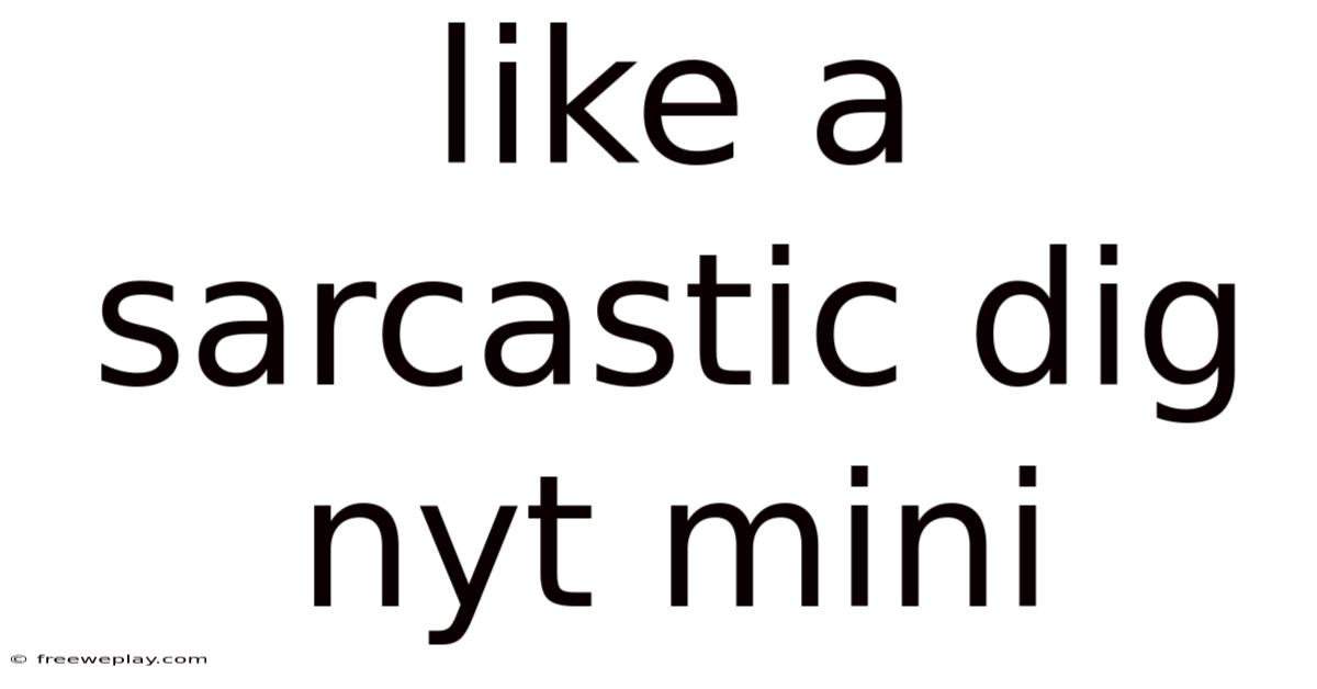Like A Sarcastic Dig Nyt Mini