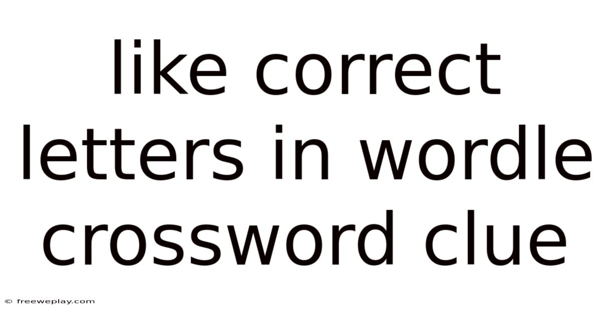 Like Correct Letters In Wordle Crossword Clue