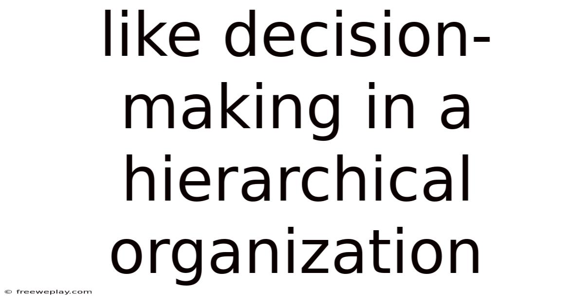 Like Decision-making In A Hierarchical Organization
