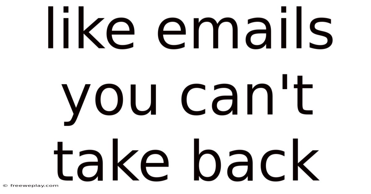 Like Emails You Can't Take Back