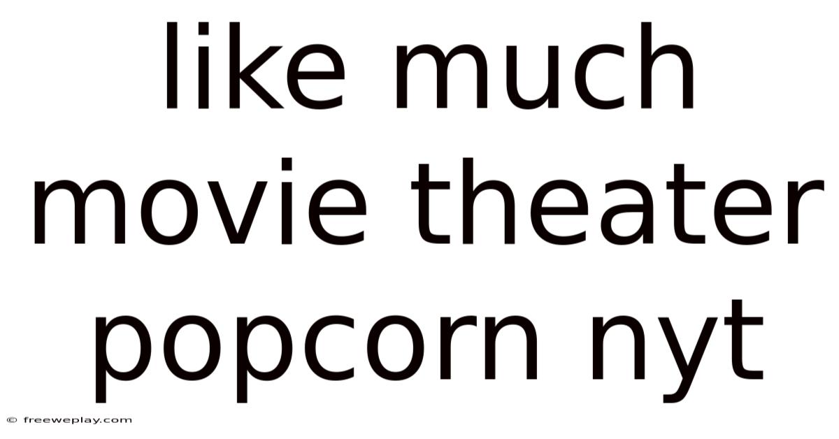 Like Much Movie Theater Popcorn Nyt