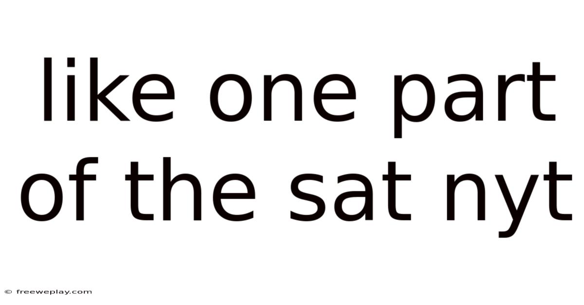 Like One Part Of The Sat Nyt