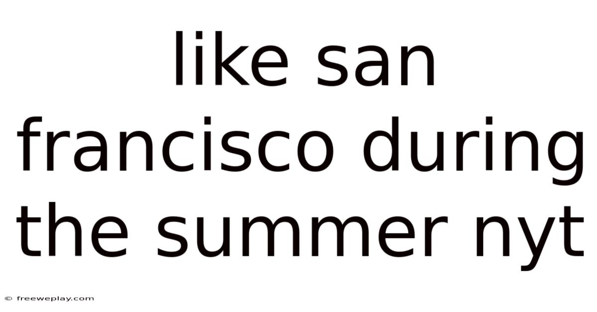 Like San Francisco During The Summer Nyt