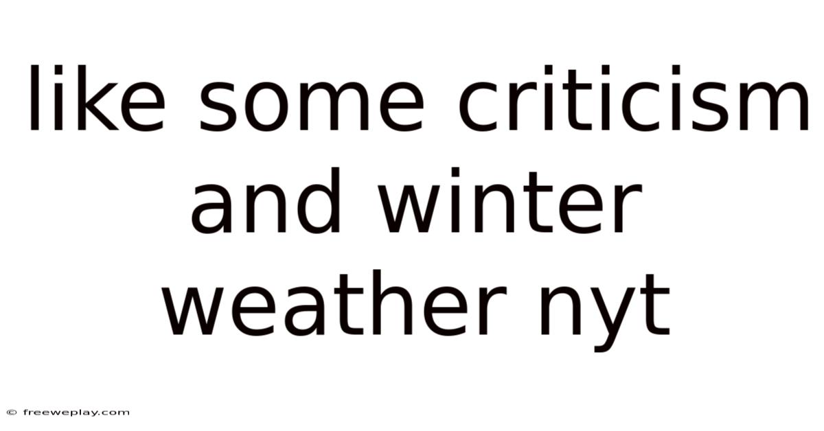 Like Some Criticism And Winter Weather Nyt