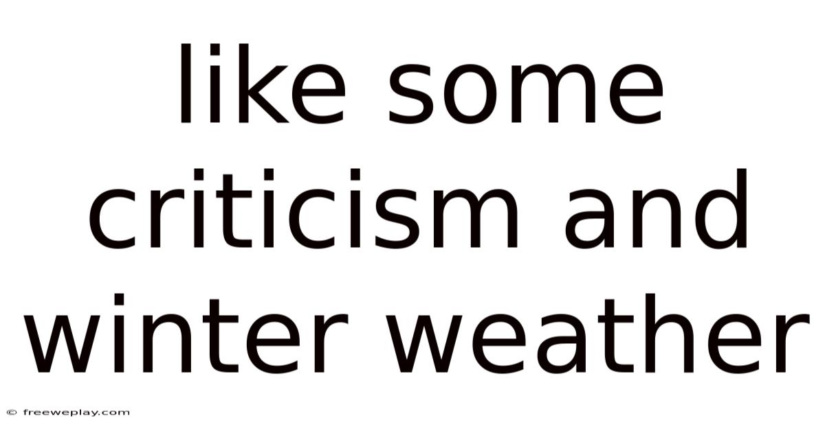 Like Some Criticism And Winter Weather