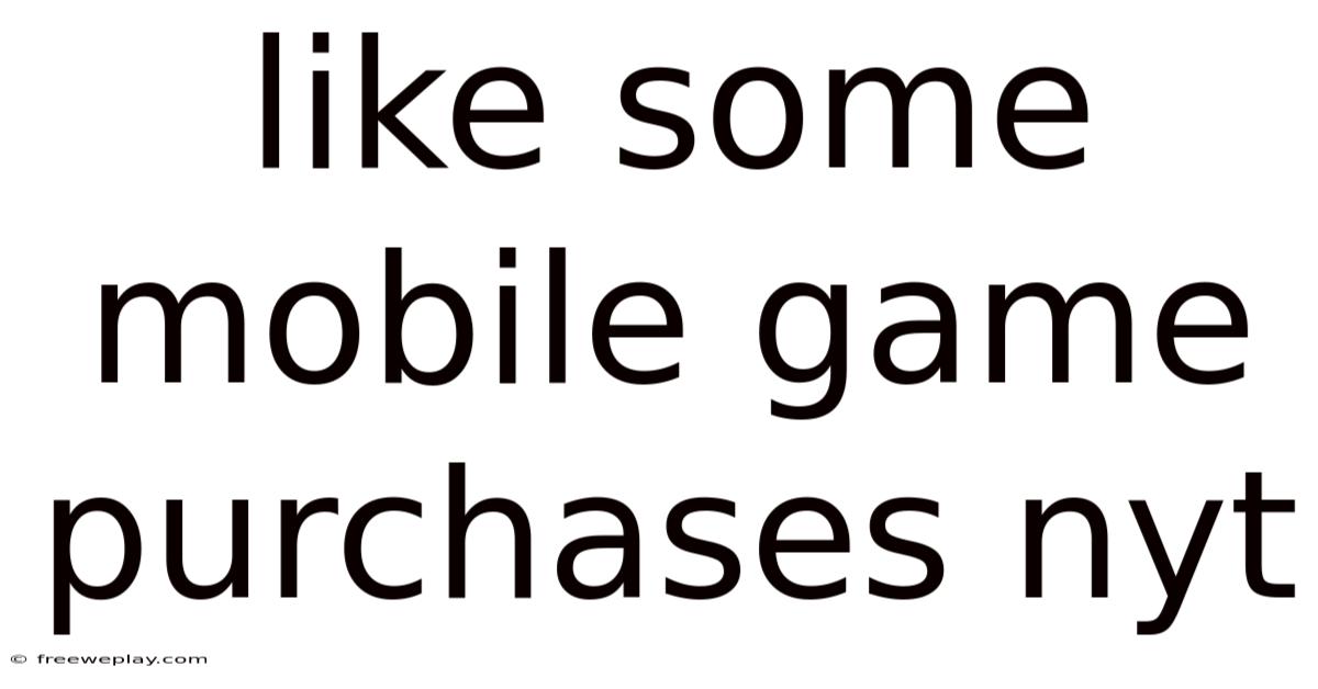 Like Some Mobile Game Purchases Nyt