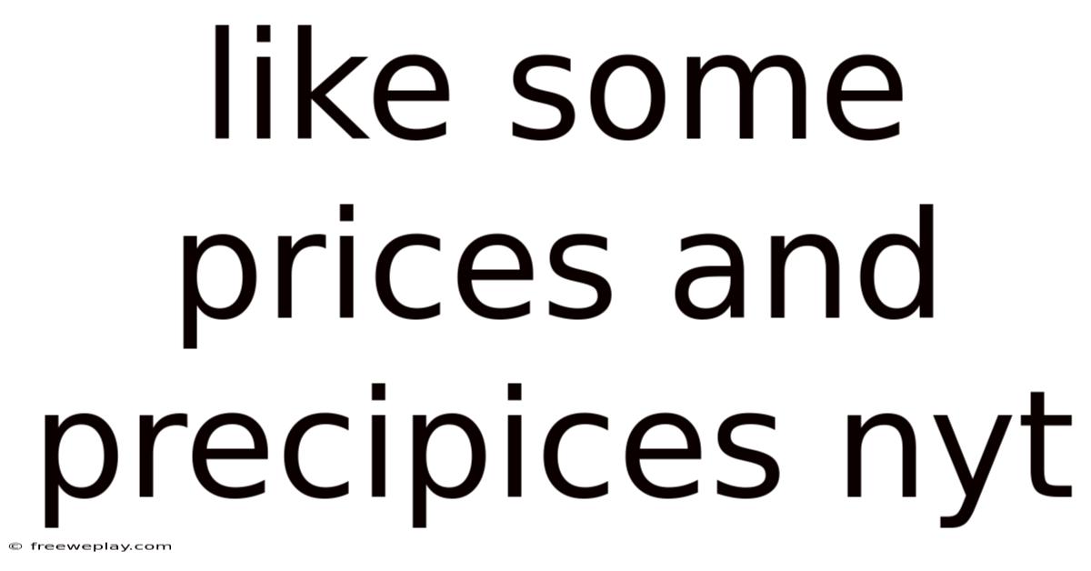 Like Some Prices And Precipices Nyt