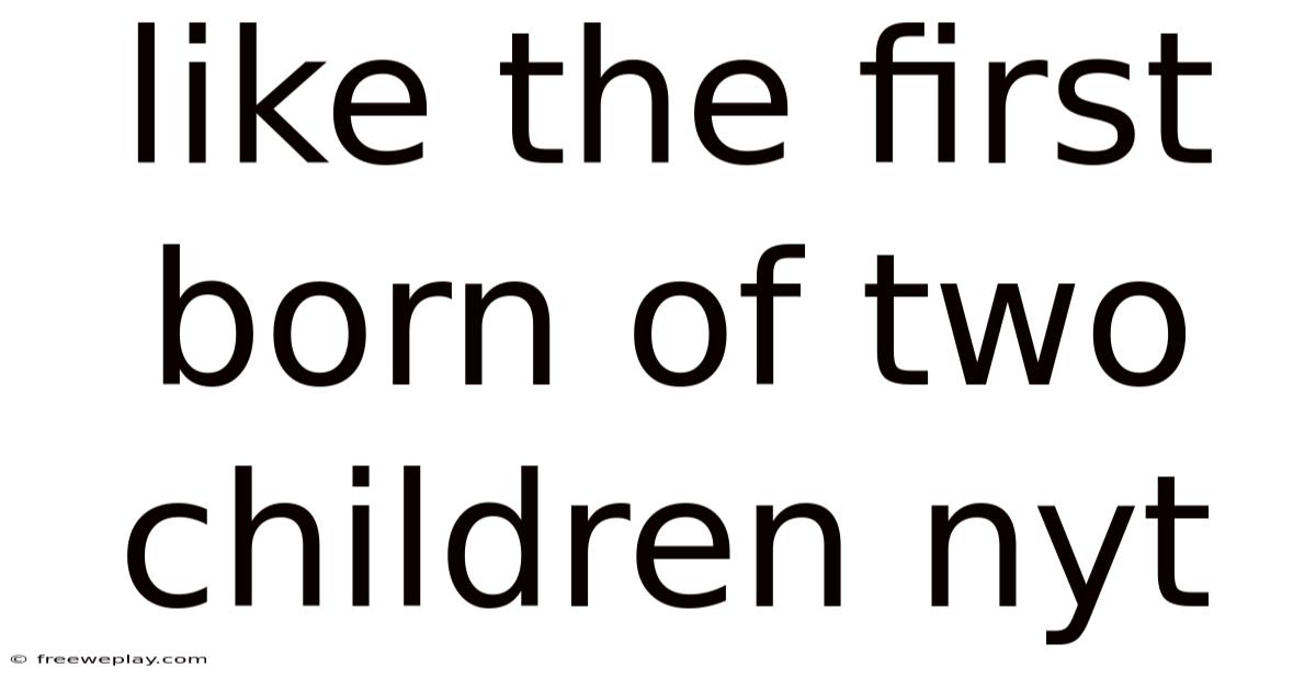 Like The First Born Of Two Children Nyt