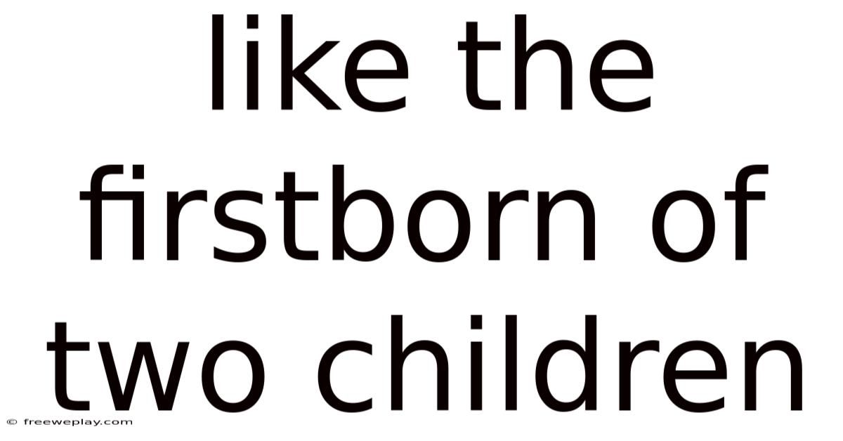 Like The Firstborn Of Two Children