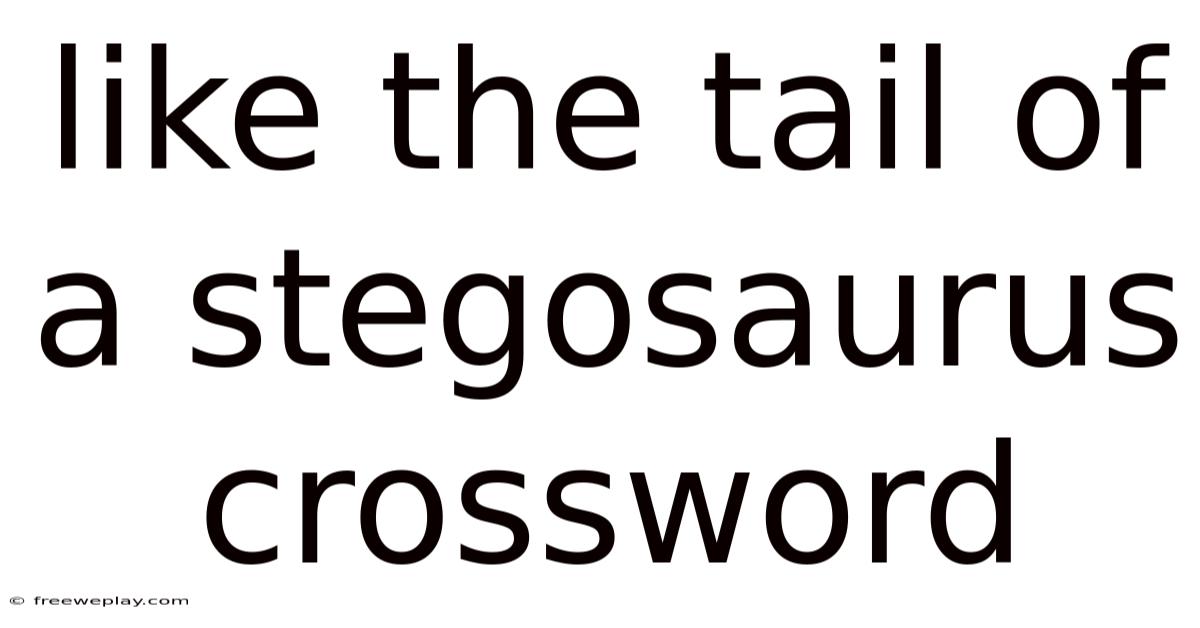 Like The Tail Of A Stegosaurus Crossword