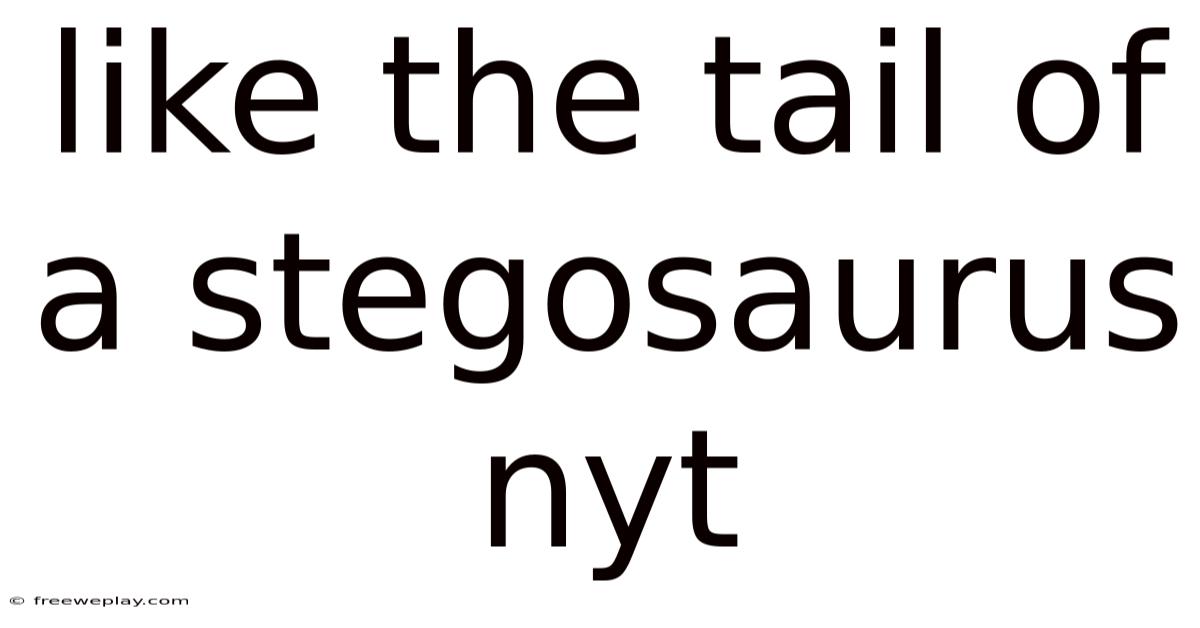 Like The Tail Of A Stegosaurus Nyt