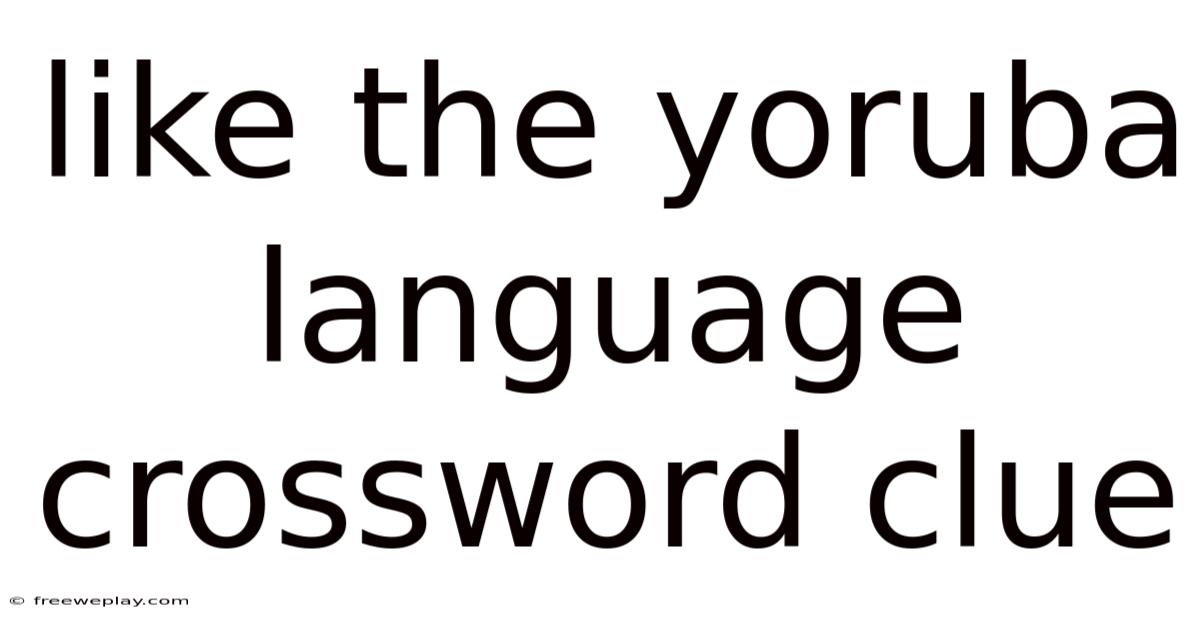 Like The Yoruba Language Crossword Clue