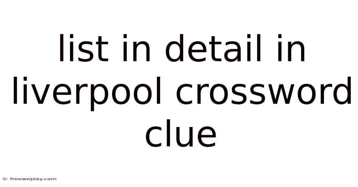 List In Detail In Liverpool Crossword Clue